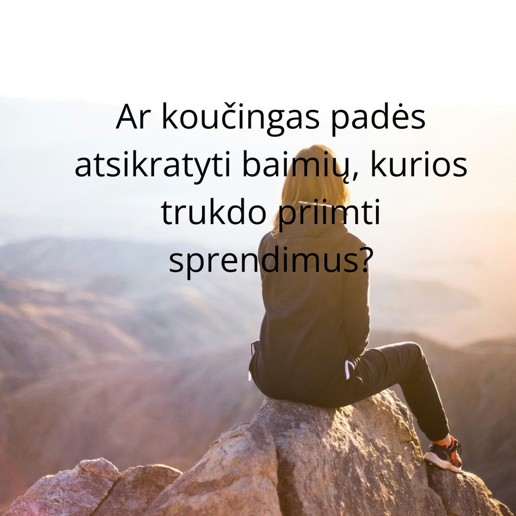 Ar koučingas padės atsikratyti baimių, kurios trukdo priimti sprendimus?